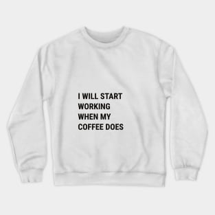 Start Working When Coffee Does Crewneck Sweatshirt